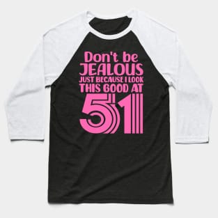 Don't Be Jealous Just Because I look This Good At 51 Baseball T-Shirt